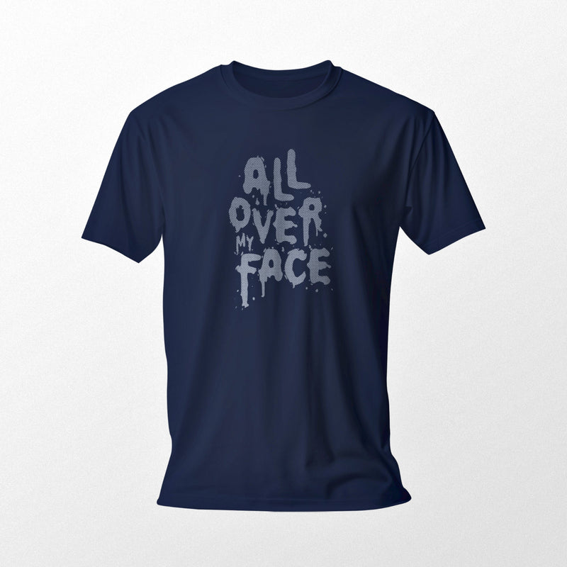 All Over My Face | Raunchy Tees for Horny Gay Guys who Love Cum | Navy shirt w/ typographic design