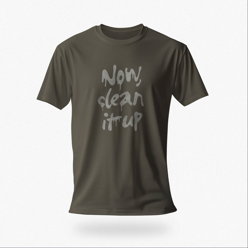 Product image of the Army color t-shirt with "Now, clean it up" printed on the chest; the  milky white letterforms drip, lending to an appropriate interpretation