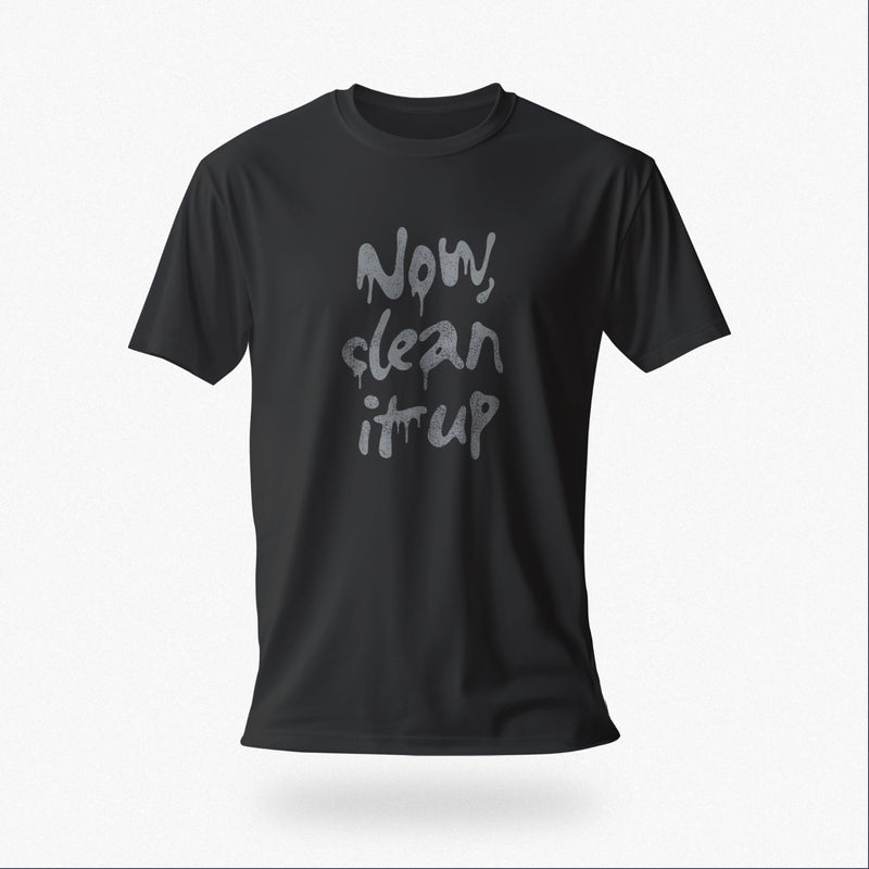 Product image of a dark gray t-shirt with "Now, clean it up" printed on the chest; the  milky white letterforms drip, lending to an appropriate interpretation