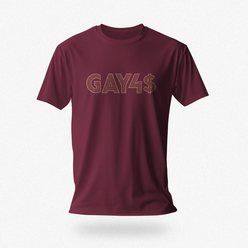 PRODUCT IMAGE: Maroon shirt with "GAY4$"; bold, bling-accented typographic design — a cheeky, provocative tee for queer men and hustlers alike. | Gay for Pay is a funny gay tee, but great for bi men, too – OnlyFans, Hustle, and Raunchy